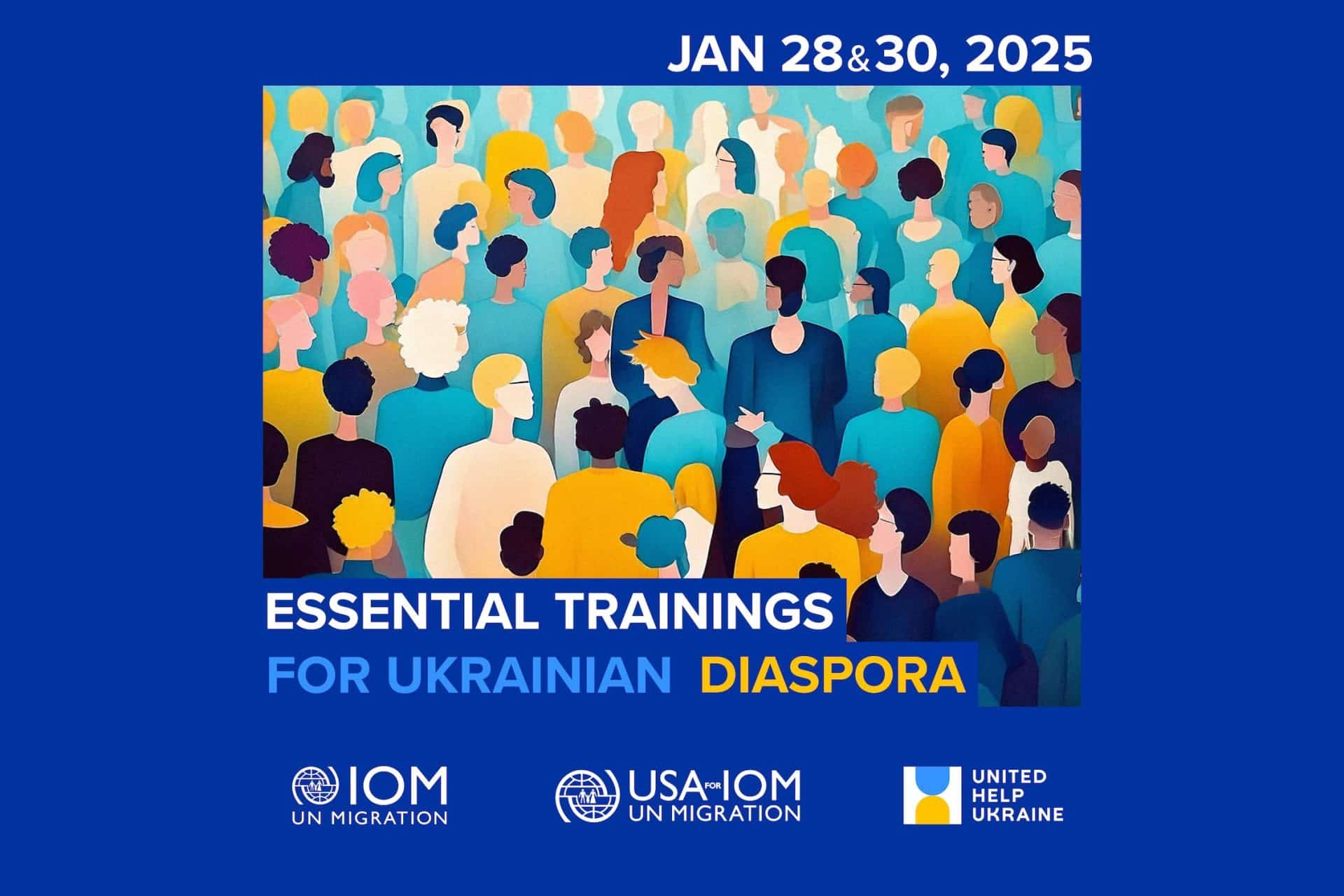 Webinar for Ukrainian Diaspora Announcement: January 28 and 30, 2025: Essential Trainings for Ukrainian Diaspora. Thre logos on the bottom: United Help Ukriane, IOM and USA IOM